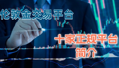 正规伦敦金交易平台有哪些?十家正规平台简介